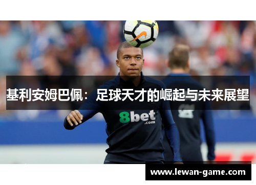 基利安姆巴佩：足球天才的崛起与未来展望