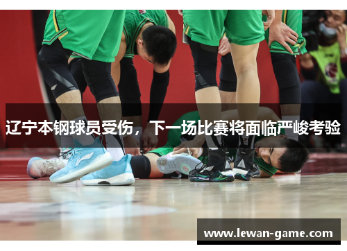 辽宁本钢球员受伤，下一场比赛将面临严峻考验