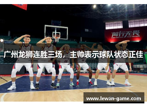 广州龙狮连胜三场，主帅表示球队状态正佳