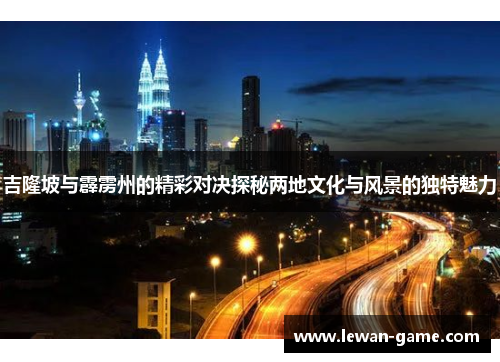 吉隆坡与霹雳州的精彩对决探秘两地文化与风景的独特魅力